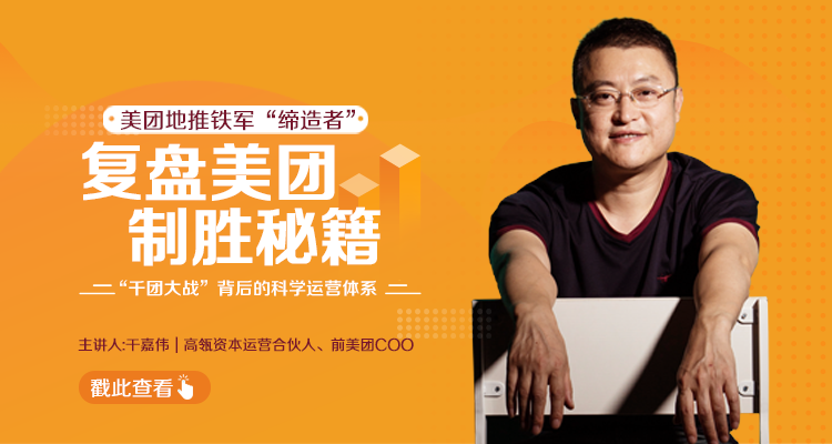 干嘉伟：复盘美团制胜秘籍，千团大战背后的科学运营体系（19节视频课）| 鹿鸣网创