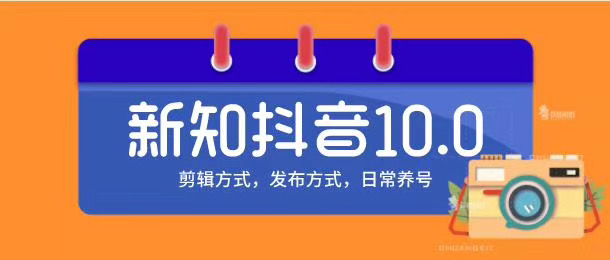 新知短视频培训10.0抖音课程：剪辑方式，日常养号，爆过的频视如何处理还能继续爆| 鹿鸣网创