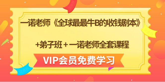 一诺老师《全球最最牛B的收钱剧本》+弟子班+一诺老师全套课程| 鹿鸣网创