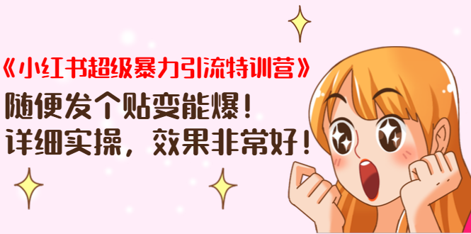 《小红书超级暴力引流特训营》随便发个贴变能爆,详细实操,效果非常好!| 鹿鸣网创