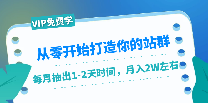 从零开始打造你的站群：1个月只需要你抽出1-2天时间，月入2W左右（25节课）| 鹿鸣网创