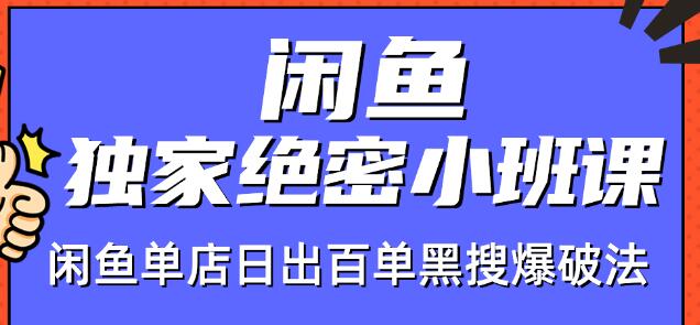 火焱社闲鱼独家绝密小班课-闲鱼单店日出百单黑搜爆破法| 鹿鸣网创