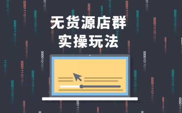 无货源店群实操玩法,蓝海选品的独特思路,店群软件操作方法(45节视频课)| 鹿鸣网创