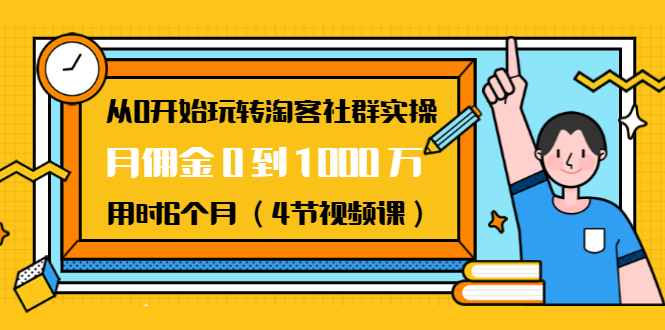从0开始玩转淘客社群实操:月佣金0到1000万用时6个月(4节视频课)| 鹿鸣网创