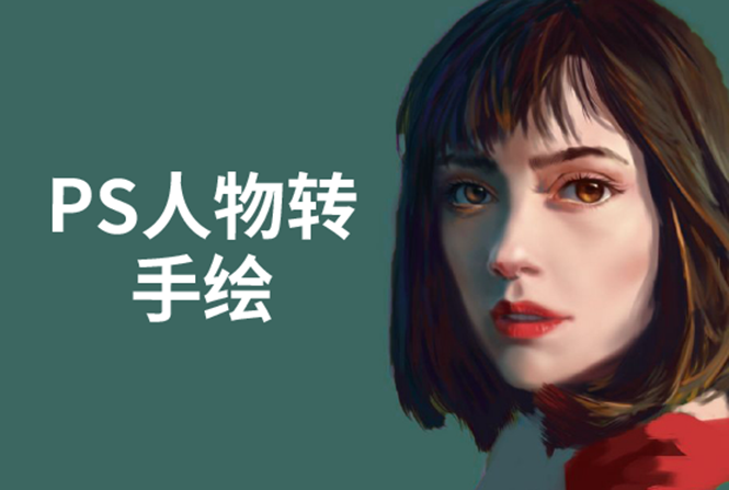 PS人物转手绘:如何用电脑画出手绘效果,成为手绘大牛赚丰厚薪资(18节课)| 鹿鸣网创