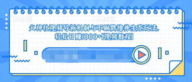视频号新机制与不刷赞撸养生茶玩法,轻松日赚1000+| 鹿鸣网创