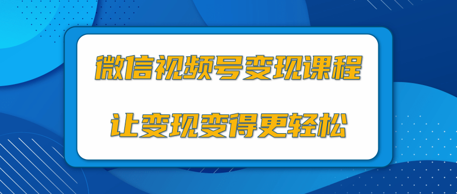 微信视频号变现项目,0粉丝冷启动项目和十三种变现方式| 鹿鸣网创