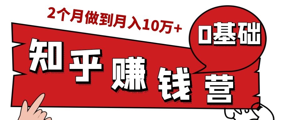 知乎赚钱实战营,0门槛,每天1小时,从月入2000到2个月做到月入10万+| 鹿鸣网创