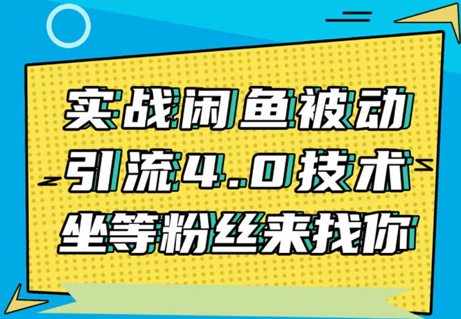 实战闲鱼被动引流4.0技术，坐等粉丝来找你，实操演示日加200+精准粉| 鹿鸣网创