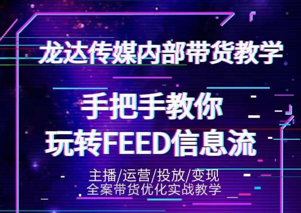 龙达传媒内部抖音带货密训营：手把手教你玩转抖音FEED信息流，让你销量暴增| 鹿鸣网创