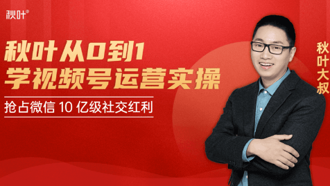 秋叶从0到1学视频号运营实操，抢占微信10亿级红利市场【完结-高清无水印】| 鹿鸣网创