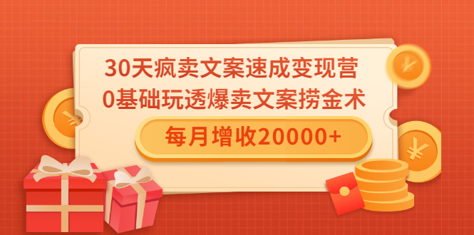 30天疯卖文案速成变现营，0基础玩透爆卖文案捞金术！每月增收20000+| 鹿鸣网创