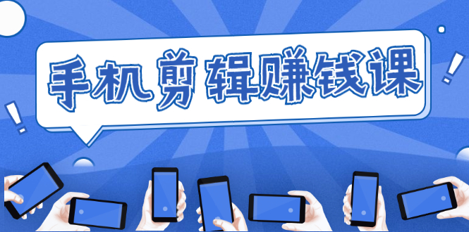 手机剪辑赚钱课,抓住短视频风口剪出百万爆款视频,实操小白3周赚到20000+| 鹿鸣网创