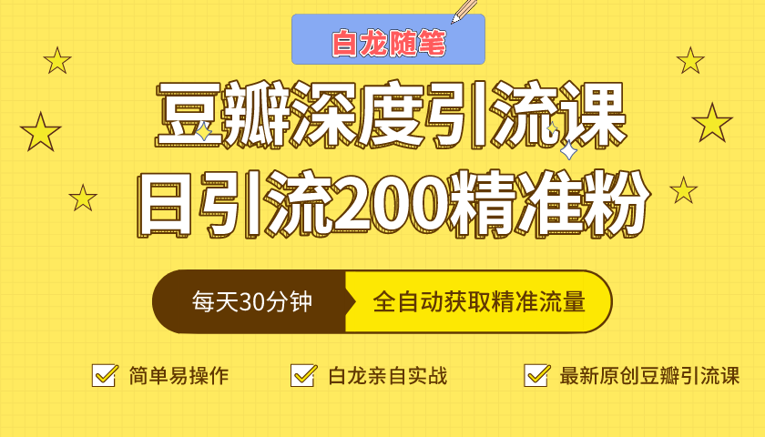 白龙随笔豆瓣深度引流课,日引200+精准粉(价值598元)| 鹿鸣网创
