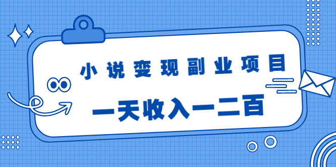 小说变现副业项目:老项目新玩法,视频被动引流躺赚模式,一天收入一二百| 鹿鸣网创