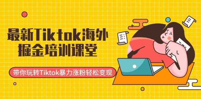 最新Tiktok海外掘金培训课堂:带你玩转Tiktok暴力涨粉轻松变现| 鹿鸣网创