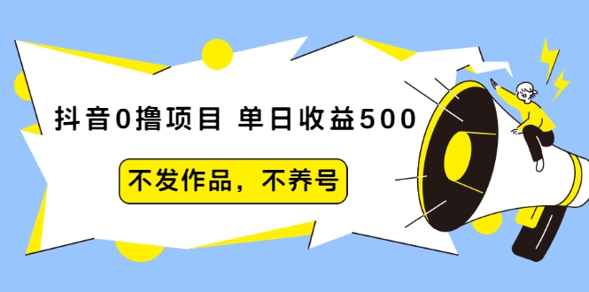 抖音0撸项目：单日收益500，不发作品，不养号| 鹿鸣网创