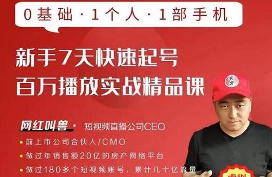 网红叫兽·新手7天快速起号百万播放实战精品课,0基础1个人1部手机| 鹿鸣网创