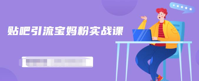 百度贴吧引流宝妈粉实战课，小白也可以日引100+精准粉| 鹿鸣网创