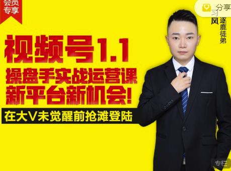 逐鹿视频号1.1操盘手实战运营课新平台新机会，打造私域流量阵地!| 鹿鸣网创