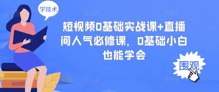 短视频0基础实战课+直播间人气必修课,0基础小白也能学会| 鹿鸣网创