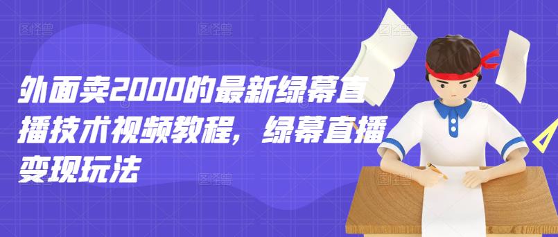 外面卖2000的最新绿幕直播技术视频教程,绿幕直播变现玩法| 鹿鸣网创