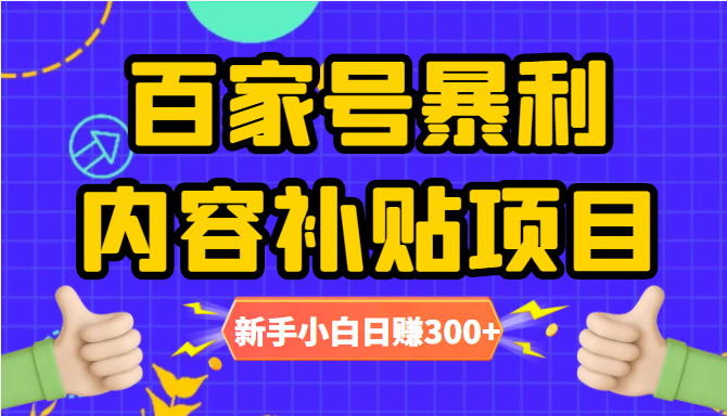 百家号暴利内容补贴项目，图文10元一条，视频30一条，新手小白日赚300+| 鹿鸣网创
