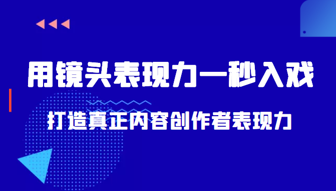带你用镜头表现力一秒入戏打造真正内容创作者表现力(价值1580元)| 鹿鸣网创