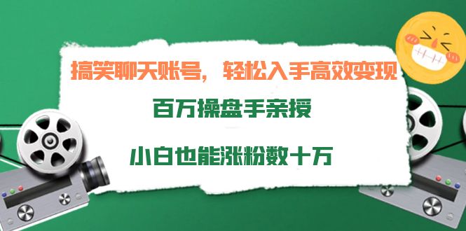 搞笑聊天账号,轻松入手高效变现,百万操盘手亲授,小白也能涨粉数十万| 鹿鸣网创