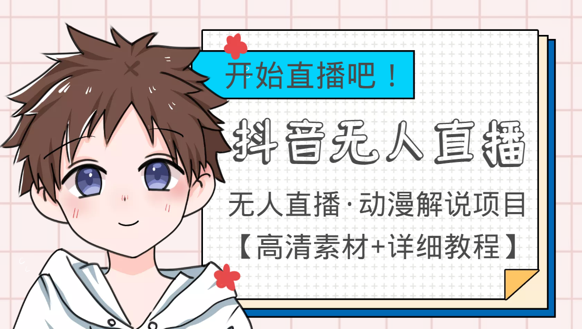 外面收费899最新抖音无人直播动漫解说项目，单号日入500+【高清素材+教程】| 鹿鸣网创