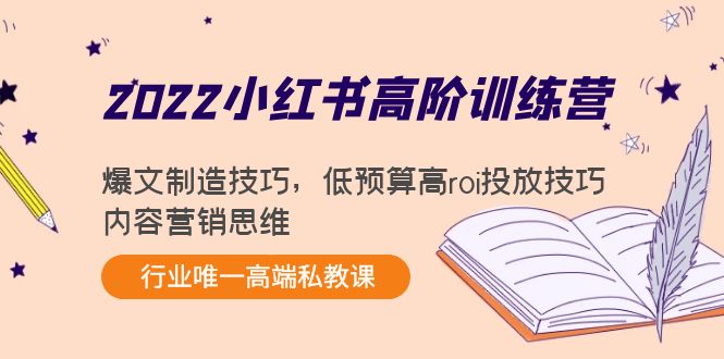 2022小红书高阶训练营：爆文制造技巧，低预算高roi投放技巧，内容营销思维| 鹿鸣网创