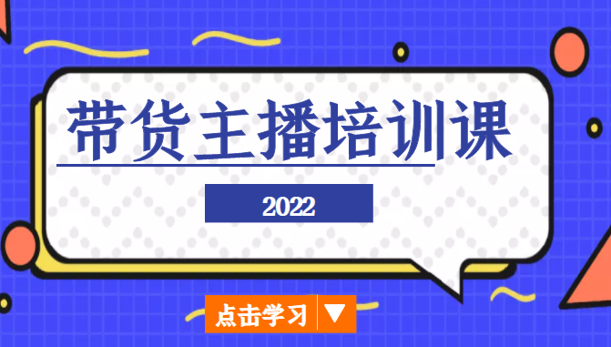 2022带货主播培训课,小白学完也能尽早进入直播行业| 鹿鸣网创