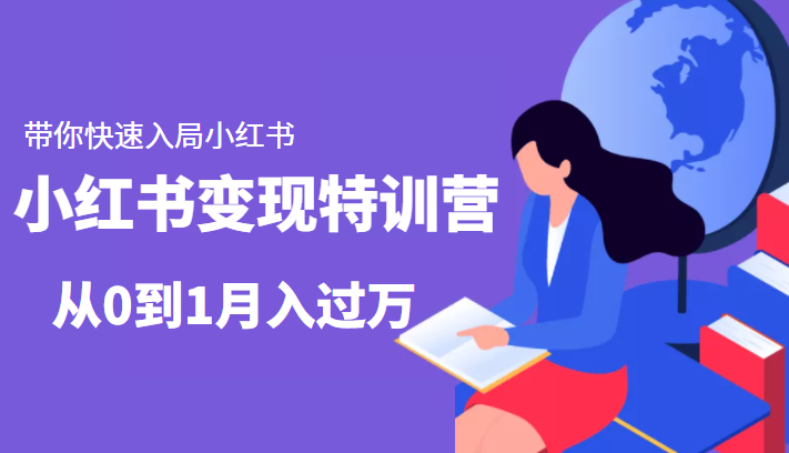 小红书变现特训营:带你快速入局小红书,从0到1月入过万| 鹿鸣网创