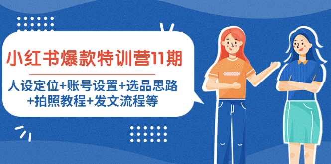 小红书爆款特训营11期:人设定位+账号设置+选品思路+拍照教程+发文流程等| 鹿鸣网创