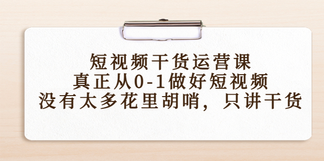 短视频干货运营课,真正从0-1做好短视频,没有太多花里胡哨,只讲干货| 鹿鸣网创