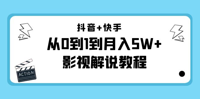 抖音+快手从0到1到月入5W+影视解说教程（更新11月份）-价值999元| 鹿鸣网创