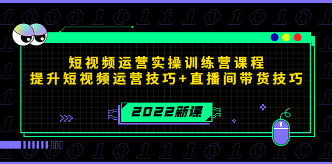 2022短视频运营实操训练营课程,提升短视频运营技巧+直播间带货技巧| 鹿鸣网创