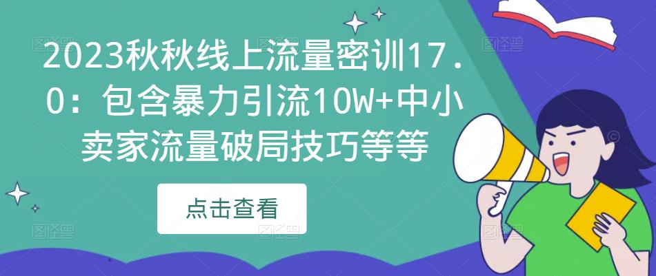 2023秋秋线上流量密训17.0：包含暴力引流10W+中小卖家流量破局技巧等等| 鹿鸣网创