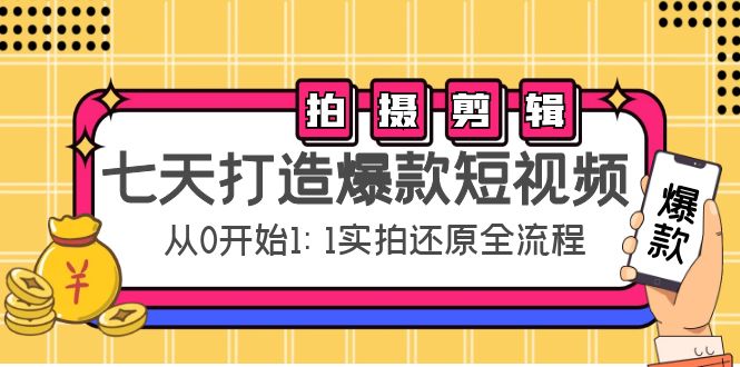 七天打造爆款短视频：拍摄+剪辑实操，从0开始1:1实拍还原实操全流程| 鹿鸣网创