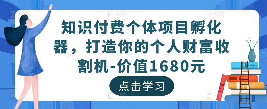 知识付费个体项目孵化器,打造你的个人财富收割机-价值1680元| 鹿鸣网创