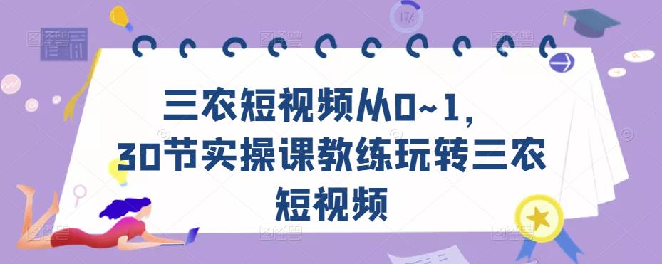 三农短视频从0~1，​30节实操课教练玩转三农短视频| 鹿鸣网创