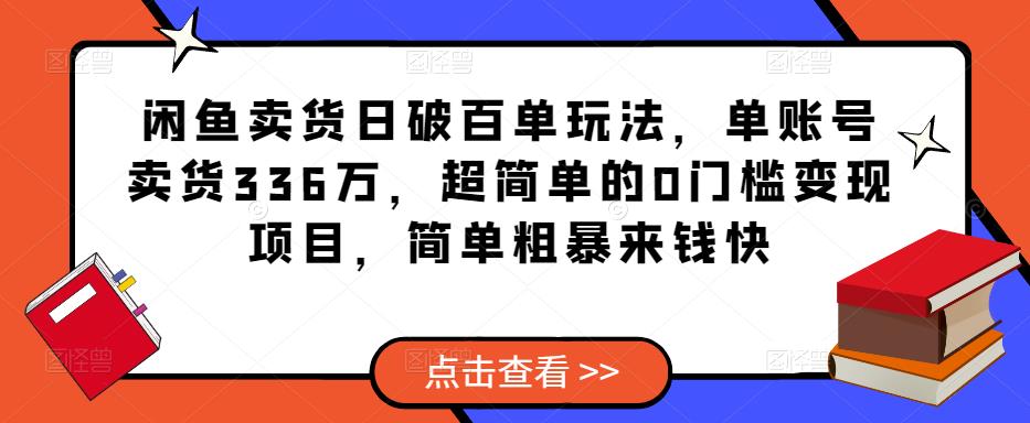 闲鱼卖货日破百单玩法,单账号卖货336万,超简单的0门槛变现项目,简单粗暴来钱快| 鹿鸣网创