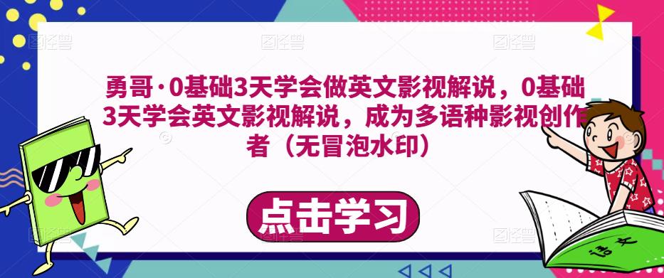 勇哥·0基础3天学会做英文影视解说，0基础3天学会英文影视解说，成为多语种影视创作者| 鹿鸣网创