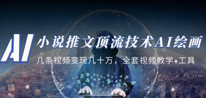 小说推文·顶流技术AI绘画教学:几条视频变现几十万,全套视频教学+工具| 鹿鸣网创