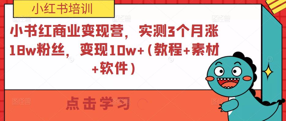 小书红商业变现营,实测3个月涨18w粉丝,变现10w+(教程+素材+软件)| 鹿鸣网创
