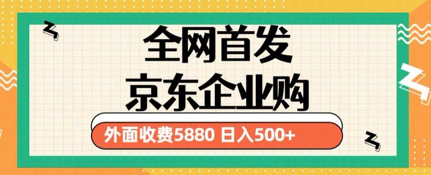 3月最新京东企业购教程,小白可做单人日利润500+撸货项目(仅揭秘)| 鹿鸣网创