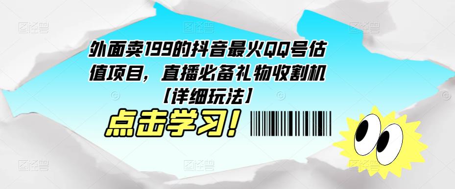 外面卖199的抖音最火QQ号估值项目，直播必备礼物收割机【详细玩法】| 鹿鸣网创