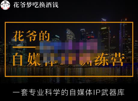 花爷的自媒体IP训练营【14期】,一套专业科学的自媒体IP武器库(更新2023年3月)| 鹿鸣网创