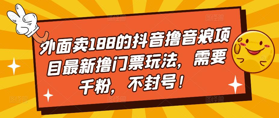 外面卖188的抖音撸音浪项目最新撸门票玩法，需要千粉，不封号！| 鹿鸣网创