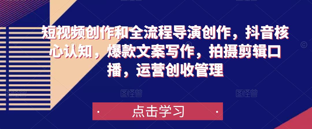 短视频创作和全流程导演创作，抖音核心认知，爆款文案写作，拍摄剪辑口播，运营创收管理| 鹿鸣网创